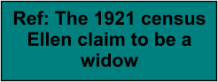Ref: The 1921 census Ellen claim to be a widow