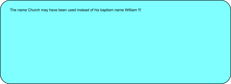The name Church may have been used instead of his baptism name William !!!